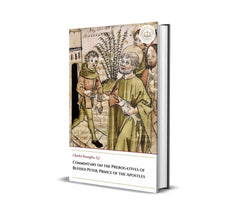 Commentary on the Prerogatives of Blessed Peter, Prince of the Apostles - Charles Passaglia