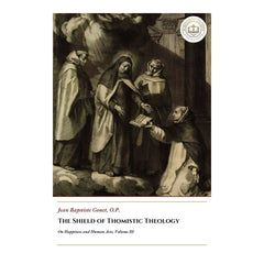 Shield of Thomistic Theology - On Beatitude, Human Acts and their Morality, the Virtues and Gifts, Vices and Sins, Laws, and Probabilism, Volume III - Jean Baptiste Gonet