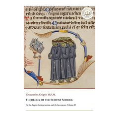 Theology of the Scotist School - On the Angels, the Incarnation, and the Sacraments, Volume III - Crescentius Krisper