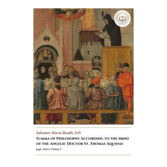 Summa of Philosophy According to the Mind of the Angelic Doctor St. Thomas Aquinas - Logic, Part I, Volume I - Salvatore Maria Roselli