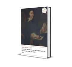 Summary Of The Summa Of St. Thomas, or Compedium Of Theology - Volume I -  Charles René Billuart
