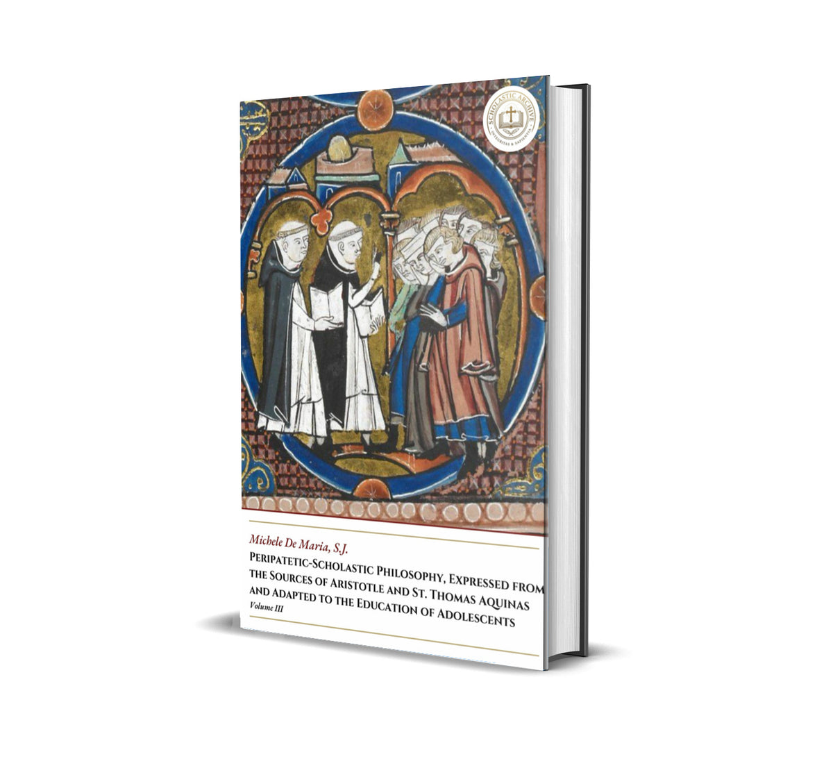 Peripatetic-Scholastic Philosophy, Expressed from the Sources of Aristotle and St. Thomas Aquinas and Adapted to the Education of Adolescents - Volume III - Michele De Maria