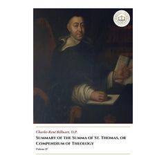 Summary Of The Summa Of St. Thomas, or Compedium Of Theology - Volume IV -  Charles René Billuart