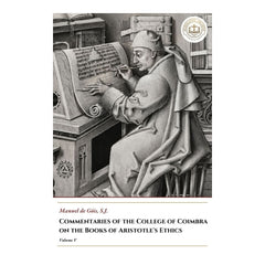 Commentaries of the College of Coimbra on the Books of Aristotle's Ethics - Volume V - Manuel de Góis