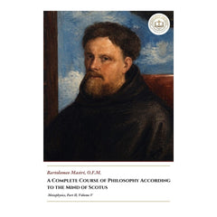 A Complete Course Of Philosophy According To The Mind Of Scotus -  Metaphysics, Part II, Volume V - Bartolomeo Mastri